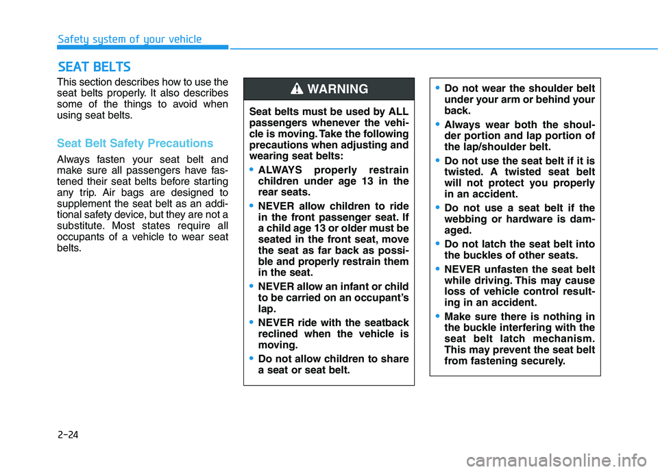 HYUNDAI TUCSON 2021 Service Manual 2-24
Safety system of your vehicle
This section describes how to use the
seat belts properly. It also describes
some of the things to avoid when
using seat belts.
Seat Belt Safety Precautions
Always f HYUNDAI TUCSON 2021 Service Manual 2-24
Safety system of your vehicle
This section describes how to use the
seat belts properly. It also describes
some of the things to avoid when
using seat belts.
Seat Belt Safety Precautions
Always f