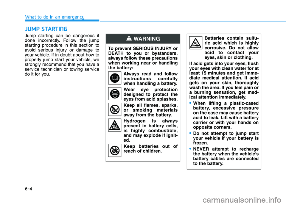 HYUNDAI TUCSON 2021 Owners Manual 6-4
What to do in an emergency
Jump starting can be dangerous if
done incorrectly. Follow the jump
starting procedure in this section to
avoid serious injury or damage to
your vehicle. If in doubt abo HYUNDAI TUCSON 2021 Owners Manual 6-4
What to do in an emergency
Jump starting can be dangerous if
done incorrectly. Follow the jump
starting procedure in this section to
avoid serious injury or damage to
your vehicle. If in doubt abo