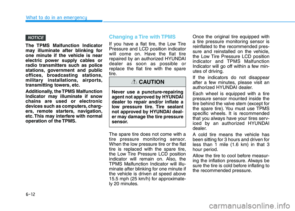 HYUNDAI TUCSON 2021 Owners Manual 6-12
What to do in an emergency
The TPMS Malfunction Indicator
may illuminate after blinking for
one minute if the vehicle is near
electric power supply cables or
radio transmitters such as police
sta HYUNDAI TUCSON 2021 Owners Manual 6-12
What to do in an emergency
The TPMS Malfunction Indicator
may illuminate after blinking for
one minute if the vehicle is near
electric power supply cables or
radio transmitters such as police
sta