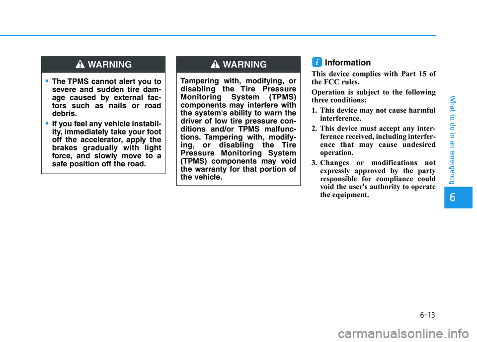 HYUNDAI TUCSON 2021 Owners Manual 6-13
What to do in an emergency
6
Information
This device complies with Part 15 of
the FCC rules.
Operation is subject to the following
three conditions:
1. This device may not cause harmful
interfer HYUNDAI TUCSON 2021 Owners Manual 6-13
What to do in an emergency
6
Information
This device complies with Part 15 of
the FCC rules.
Operation is subject to the following
three conditions:
1. This device may not cause harmful
interfer