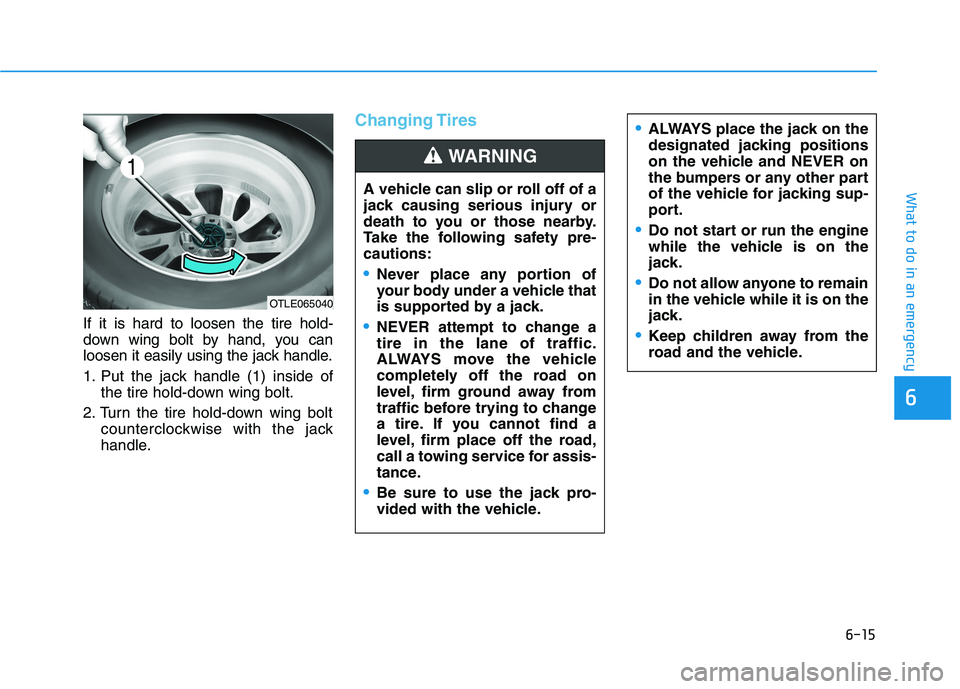 HYUNDAI TUCSON 2021 Owners Manual 6-15
What to do in an emergency
6
If it is hard to loosen the tire hold-
down wing bolt by hand, you can
loosen it easily using the jack handle.
1. Put the jack handle (1) inside of
the tire hold-down HYUNDAI TUCSON 2021 Owners Manual 6-15
What to do in an emergency
6
If it is hard to loosen the tire hold-
down wing bolt by hand, you can
loosen it easily using the jack handle.
1. Put the jack handle (1) inside of
the tire hold-down