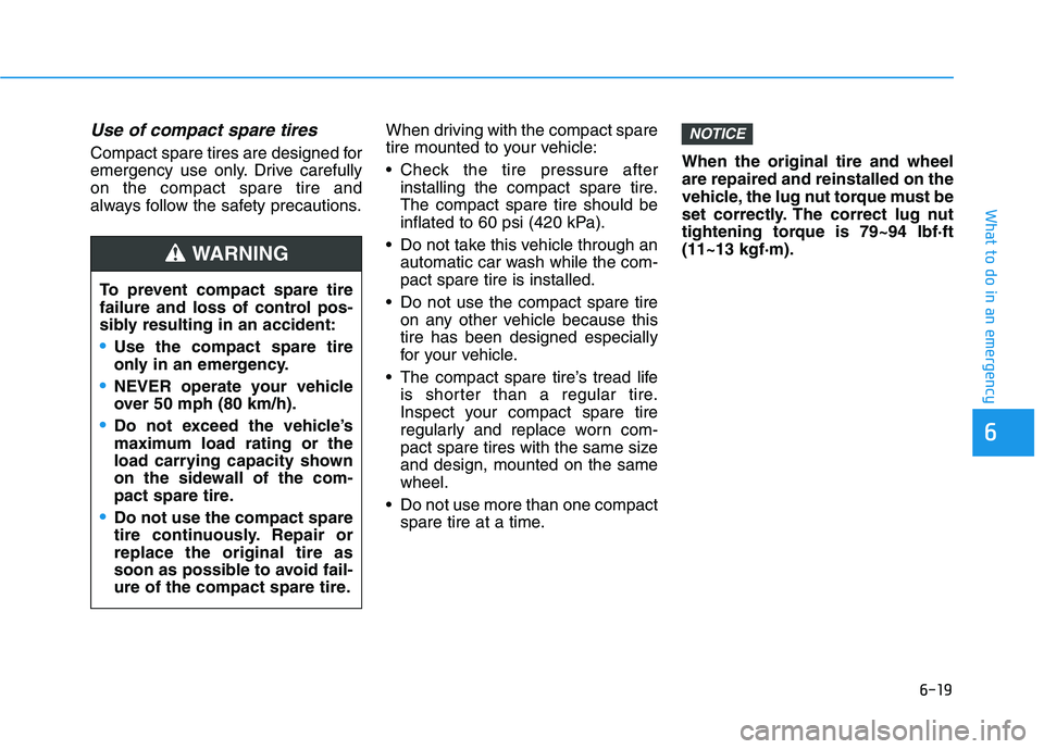 HYUNDAI TUCSON 2021  Owners Manual 6-19
What to do in an emergency
6
Use of compact spare tires
Compact spare tires are designed for
emergency use only. Drive carefully
on the compact spare tire and
always follow the safety precautions