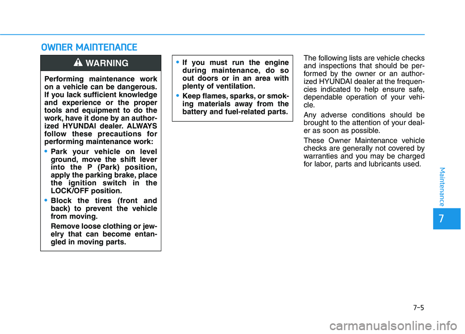 HYUNDAI TUCSON 2021 Owners Manual 7-5
7
Maintenance
O
OW
W N
NE
ER
R
M
M A
AI
IN
N T
TE
EN
N A
AN
N C
CE
E
The following lists are vehicle checks
and inspections that should be per-
formed by the owner or an author-
ized HYUNDAI de HYUNDAI TUCSON 2021 Owners Manual 7-5
7
Maintenance
O
OW
W N
NE
ER
R
M
M A
AI
IN
N T
TE
EN
N A
AN
N C
CE
E
The following lists are vehicle checks
and inspections that should be per-
formed by the owner or an author-
ized HYUNDAI de