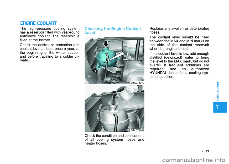 HYUNDAI TUCSON 2021 Owners Manual 7-19
7
Maintenance
E
EN
N G
GI
IN
N E
E
C
C O
O O
OL
LA
A N
N T
T
The high-pressure cooling system
has a reservoir filled with year-round
antifreeze coolant. The reservoir is
filled at the factory.
HYUNDAI TUCSON 2021 Owners Manual 7-19
7
Maintenance
E
EN
N G
GI
IN
N E
E
C
C O
O O
OL
LA
A N
N T
T
The high-pressure cooling system
has a reservoir filled with year-round
antifreeze coolant. The reservoir is
filled at the factory.
