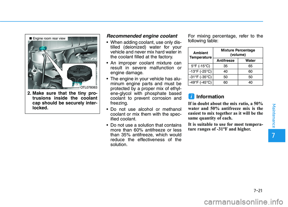 HYUNDAI TUCSON 2021 Owners Manual 7-21
7
Maintenance
Recommended engine coolant
When adding coolant, use only dis-tilled (deionized) water for your
vehicle and never mix hard water in
the coolant filled at the factory.
An improper HYUNDAI TUCSON 2021 Owners Manual 7-21
7
Maintenance
Recommended engine coolant
When adding coolant, use only dis-tilled (deionized) water for your
vehicle and never mix hard water in
the coolant filled at the factory.
An improper