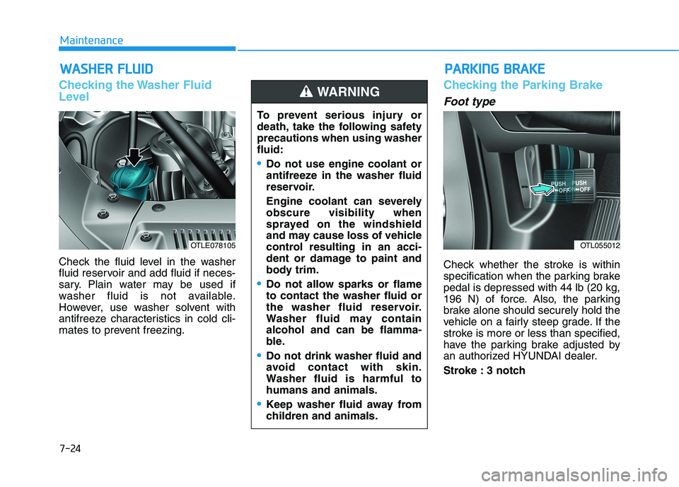 HYUNDAI TUCSON 2021 Owners Manual 7-24
Maintenance
W
WA
AS
SH
H E
ER
R
F
F L
LU
U I
ID
D
Checking the Washer Fluid
Level
Check the fluid level in the washer
fluid reservoir and add fluid if neces-
sary. Plain water may be used if
w HYUNDAI TUCSON 2021 Owners Manual 7-24
Maintenance
W
WA
AS
SH
H E
ER
R
F
F L
LU
U I
ID
D
Checking the Washer Fluid
Level
Check the fluid level in the washer
fluid reservoir and add fluid if neces-
sary. Plain water may be used if
w