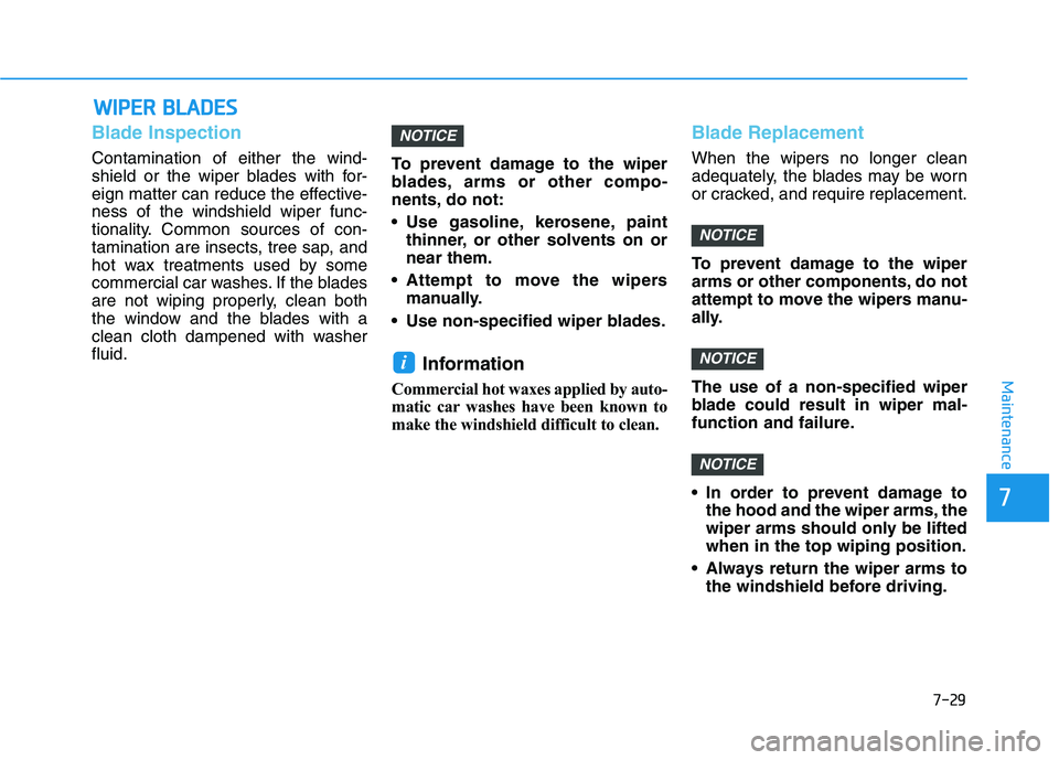HYUNDAI TUCSON 2021 Owners Manual 7-29
7
Maintenance
W
WI
IP
P E
ER
R
B
B L
LA
A D
DE
ES
S
Blade Inspection
Contamination of either the wind-
shield or the wiper blades with for-
eign matter can reduce the effective-
ness of the wi HYUNDAI TUCSON 2021 Owners Manual 7-29
7
Maintenance
W
WI
IP
P E
ER
R
B
B L
LA
A D
DE
ES
S
Blade Inspection
Contamination of either the wind-
shield or the wiper blades with for-
eign matter can reduce the effective-
ness of the wi