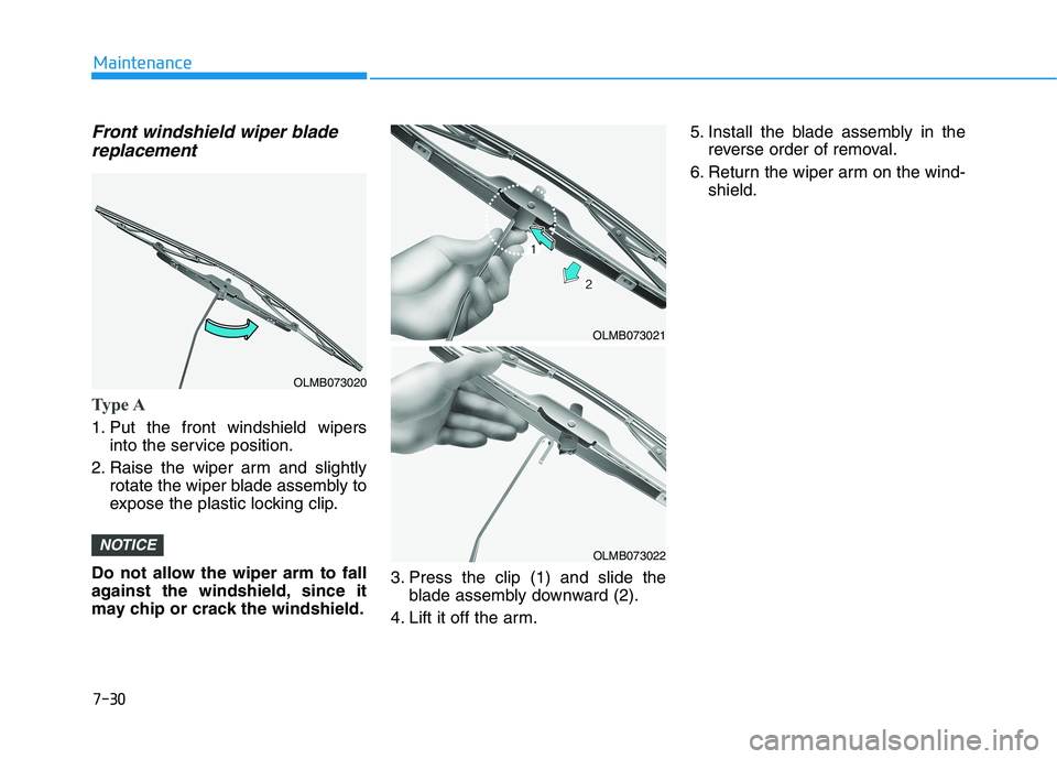 HYUNDAI TUCSON 2021 Owners Manual 7-30
Maintenance
Front windshield wiper bladereplacement
Type A
1. Put the front windshield wipers
into the service position.
2. Raise the wiper arm and slightly rotate the wiper blade assembly to
exp HYUNDAI TUCSON 2021 Owners Manual 7-30
Maintenance
Front windshield wiper bladereplacement
Type A
1. Put the front windshield wipers
into the service position.
2. Raise the wiper arm and slightly rotate the wiper blade assembly to
exp