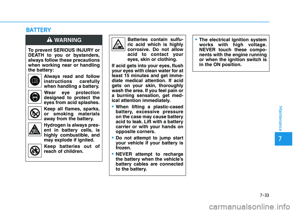 HYUNDAI TUCSON 2021 Owners Manual 7-33
7
Maintenance
B
BA
A T
TT
TE
ER
R Y
Y
To prevent SERIOUS INJURY or
DEATH to you or bystanders,
always follow these precautions
when working near or handling
the battery:
Always read and follow
in HYUNDAI TUCSON 2021 Owners Manual 7-33
7
Maintenance
B
BA
A T
TT
TE
ER
R Y
Y
To prevent SERIOUS INJURY or
DEATH to you or bystanders,
always follow these precautions
when working near or handling
the battery:
Always read and follow
in