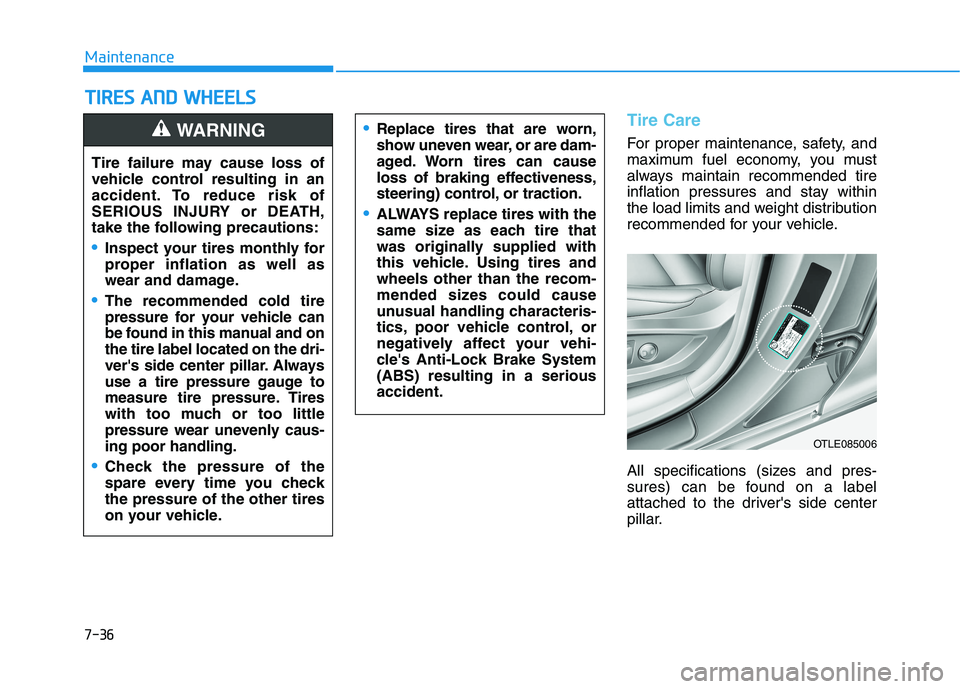 HYUNDAI TUCSON 2021 Owners Manual 7-36
Maintenance
T
TI
IR
R E
ES
S
A
A N
N D
D
W
W H
HE
EE
EL
LS
S
Tire Care
For proper maintenance, safety, and
maximum fuel economy, you must
always maintain recommended tire
inflation pressu HYUNDAI TUCSON 2021 Owners Manual 7-36
Maintenance
T
TI
IR
R E
ES
S
A
A N
N D
D
W
W H
HE
EE
EL
LS
S
Tire Care
For proper maintenance, safety, and
maximum fuel economy, you must
always maintain recommended tire
inflation pressu