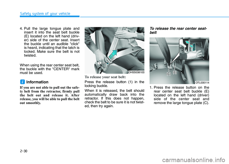 HYUNDAI TUCSON 2021 Service Manual 2-30
Safety system of your vehicle
4. Pull the large tongue plate and
insert it into the seat belt buckle
(E) located on the left hand (driv-
er) side of the center seat. Insert
the buckle until an au HYUNDAI TUCSON 2021 Service Manual 2-30
Safety system of your vehicle
4. Pull the large tongue plate and
insert it into the seat belt buckle
(E) located on the left hand (driv-
er) side of the center seat. Insert
the buckle until an au