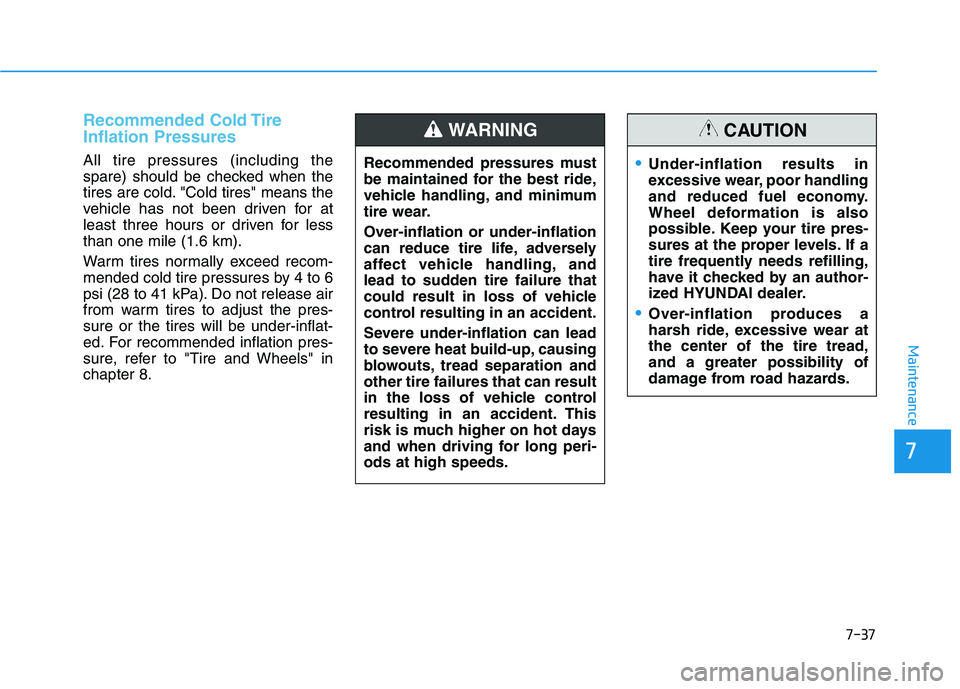 HYUNDAI TUCSON 2021 Owners Manual 7-37
7
Maintenance
Recommended Cold Tire
Inflation Pressures
All tire pressures (including the
spare) should be checked when the
tires are cold. "Cold tires" means the
vehicle has not been driven for HYUNDAI TUCSON 2021 Owners Manual 7-37
7
Maintenance
Recommended Cold Tire
Inflation Pressures
All tire pressures (including the
spare) should be checked when the
tires are cold. "Cold tires" means the
vehicle has not been driven for