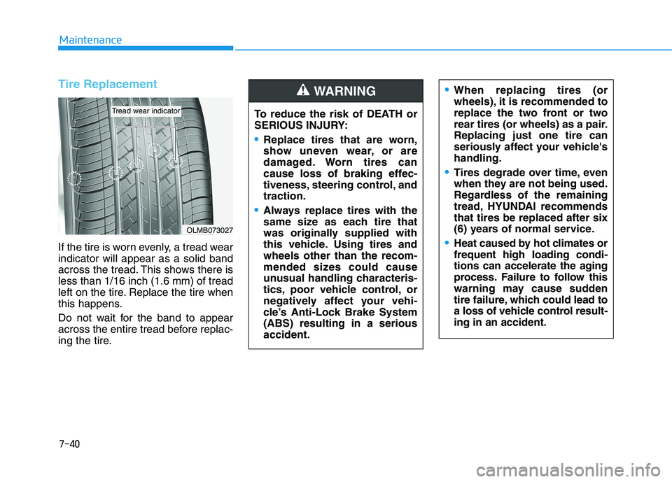 HYUNDAI TUCSON 2021  Owners Manual 7-40
Maintenance
Tire Replacement 
If the tire is worn evenly, a tread wear
indicator will appear as a solid band
across the tread. This shows there is
less than 1/16 inch (1.6 mm) of tread
left on th