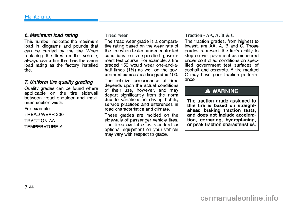 HYUNDAI TUCSON 2021 Owners Manual 7-44
Maintenance
6. Maximum load rating
This number indicates the maximum
load in kilograms and pounds that
can be carried by the tire. When
replacing the tires on the vehicle,
always use a tire that HYUNDAI TUCSON 2021 Owners Manual 7-44
Maintenance
6. Maximum load rating
This number indicates the maximum
load in kilograms and pounds that
can be carried by the tire. When
replacing the tires on the vehicle,
always use a tire that