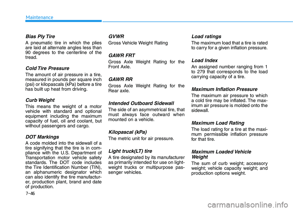HYUNDAI TUCSON 2021 Owners Manual 7-46
Maintenance
Bias Ply Tire
A pneumatic tire in which the plies
are laid at alternate angles less than
90 degrees to the centerline of the
tread.
Cold Tire Pressure
The amount of air pressure in HYUNDAI TUCSON 2021 Owners Manual 7-46
Maintenance
Bias Ply Tire
A pneumatic tire in which the plies
are laid at alternate angles less than
90 degrees to the centerline of the
tread.
Cold Tire Pressure
The amount of air pressure in