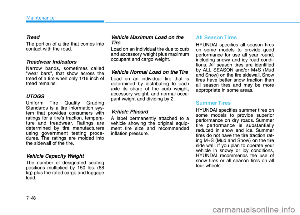 HYUNDAI TUCSON 2021 Owners Manual 7-48
Maintenance
Tread
The portion of a tire that comes into
contact with the road.
Treadwear Indicators
Narrow bands, sometimes called
"wear bars", that show across the
tread of a tire when only 1/16 HYUNDAI TUCSON 2021 Owners Manual 7-48
Maintenance
Tread
The portion of a tire that comes into
contact with the road.
Treadwear Indicators
Narrow bands, sometimes called
"wear bars", that show across the
tread of a tire when only 1/16