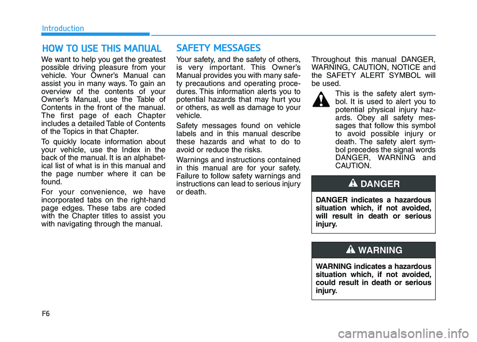 HYUNDAI TUCSON 2021 Owners Manual F6
Introduction
We want to help you get the greatest
possible driving pleasure from your
vehicle. Your Owner’s Manual can
assist you in many ways. To gain an
overview of the contents of your
Owner†HYUNDAI TUCSON 2021 Owners Manual F6
Introduction
We want to help you get the greatest
possible driving pleasure from your
vehicle. Your Owner’s Manual can
assist you in many ways. To gain an
overview of the contents of your
Ownerâ€