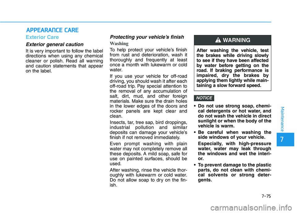 HYUNDAI TUCSON 2021 Owners Manual 7-75
7
Maintenance
A
AP
PP
PE
EA
A R
RA
A N
N C
CE
E
C
C A
A R
RE
E
Exterior Care
Exterior general caution
It is very important to follow the label
directions when using any chemical
cleaner or po HYUNDAI TUCSON 2021 Owners Manual 7-75
7
Maintenance
A
AP
PP
PE
EA
A R
RA
A N
N C
CE
E
C
C A
A R
RE
E
Exterior Care
Exterior general caution
It is very important to follow the label
directions when using any chemical
cleaner or po