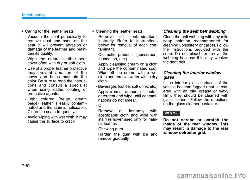 HYUNDAI TUCSON 2021 Owners Manual 7-82
Maintenance
Caring for the leather seats - Vacuum the seat periodically toremove dust and sand on the
seat. It will prevent abrasion or
damage of the leather and main-
tain its quality.
- Wipe t HYUNDAI TUCSON 2021 Owners Manual 7-82
Maintenance
Caring for the leather seats - Vacuum the seat periodically toremove dust and sand on the
seat. It will prevent abrasion or
damage of the leather and main-
tain its quality.
- Wipe t