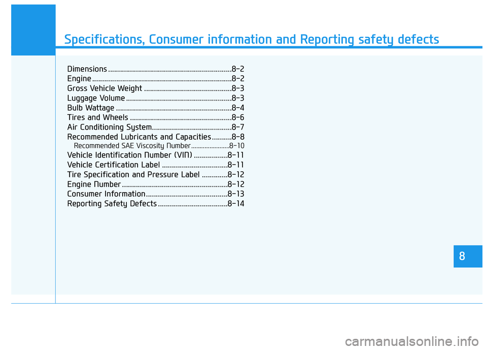 HYUNDAI TUCSON 2021 Owners Manual Specifications, Consumer information and Reporting safety defects
8
Dimensions ..............................................................8-2
Engine ................................................ HYUNDAI TUCSON 2021 Owners Manual Specifications, Consumer information and Reporting safety defects
8
Dimensions ..............................................................8-2
Engine ................................................