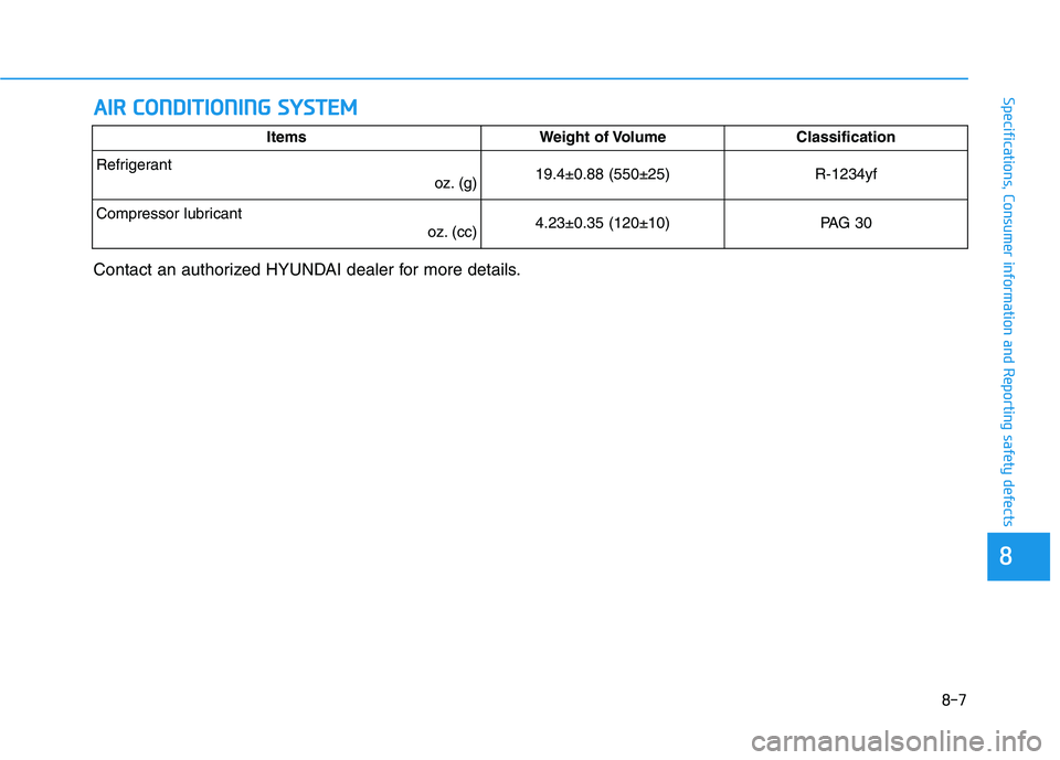 HYUNDAI TUCSON 2021 Owners Manual 8-7
88
Specifications, Consumer information and Reporting safety defectsA AI
IR
R
C
CO
ON
ND
DI
IT
TI
IO
ON
NI
IN
NG
G
S
SY
YS
ST
TE
EM
M
Contact an authorized HYUNDAI dealer for more details.
Ite HYUNDAI TUCSON 2021 Owners Manual 8-7
88
Specifications, Consumer information and Reporting safety defectsA AI
IR
R
C
CO
ON
ND
DI
IT
TI
IO
ON
NI
IN
NG
G
S
SY
YS
ST
TE
EM
M
Contact an authorized HYUNDAI dealer for more details.
Ite