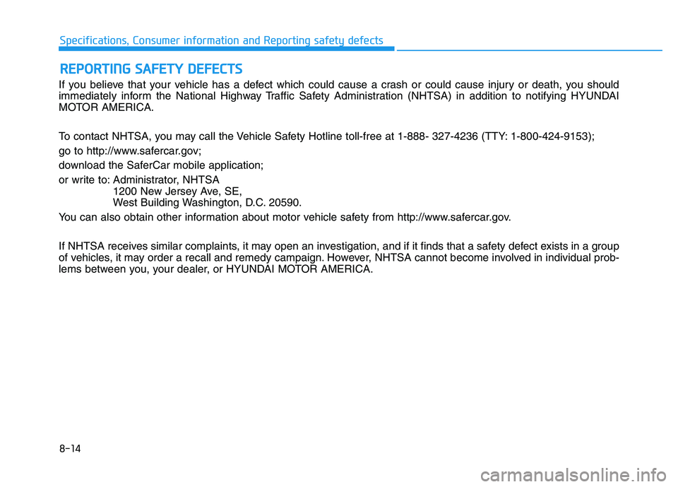 HYUNDAI TUCSON 2021 Owners Manual 8-14
Specifications, Consumer information and Reporting safety defects
If you believe that your vehicle has a defect which could cause a crash or could cause injury or death, you should
immediately in HYUNDAI TUCSON 2021 Owners Manual 8-14
Specifications, Consumer information and Reporting safety defects
If you believe that your vehicle has a defect which could cause a crash or could cause injury or death, you should
immediately in