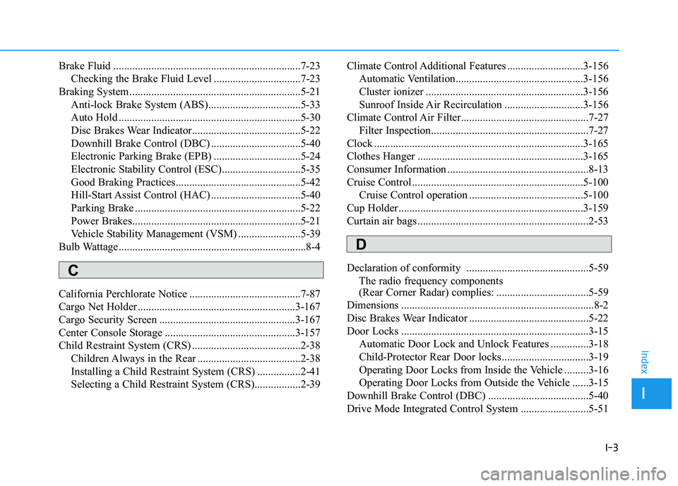 HYUNDAI TUCSON 2021 Owners Manual I-3
Brake Fluid .....................................................................7-23
Checking the Brake Fluid Level ................................7-23
Braking System ........................... HYUNDAI TUCSON 2021 Owners Manual I-3
Brake Fluid .....................................................................7-23
Checking the Brake Fluid Level ................................7-23
Braking System ...........................
