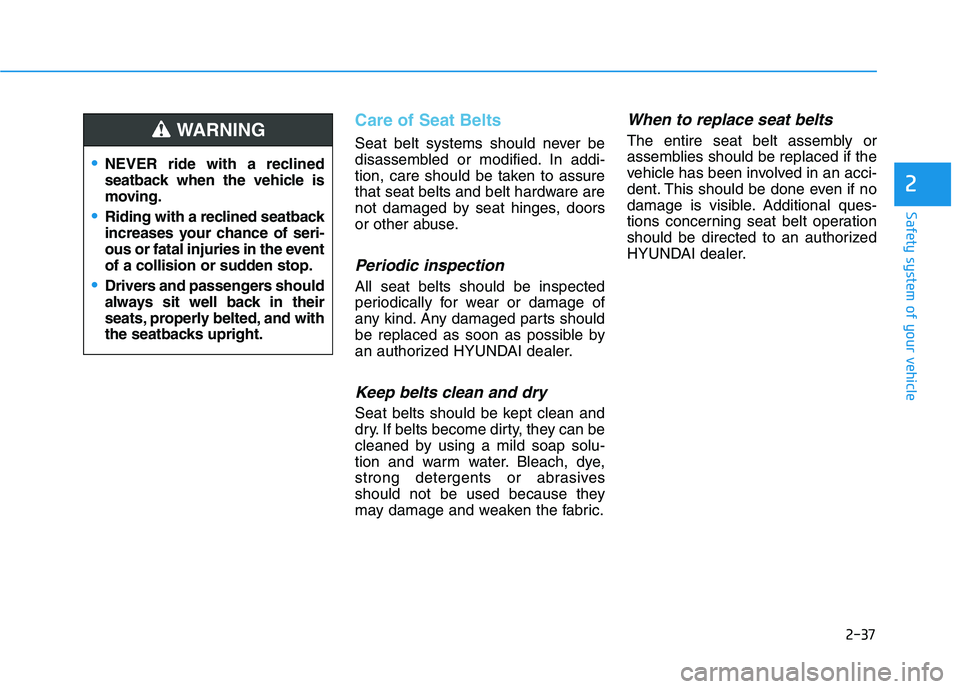 HYUNDAI TUCSON 2021 Workshop Manual 2-37
Safety system of your vehicle
2
Care of Seat Belts
Seat belt systems should never be
disassembled or modified. In addi-
tion, care should be taken to assure
that seat belts and belt hardware are HYUNDAI TUCSON 2021 Workshop Manual 2-37
Safety system of your vehicle
2
Care of Seat Belts
Seat belt systems should never be
disassembled or modified. In addi-
tion, care should be taken to assure
that seat belts and belt hardware are