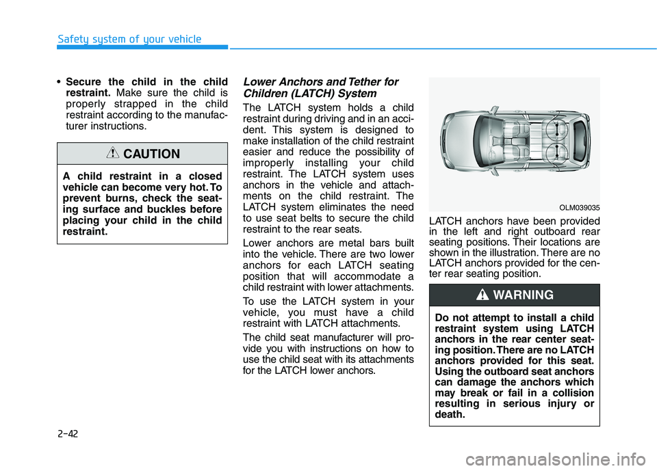 HYUNDAI TUCSON 2021 Workshop Manual 2-42
Safety system of your vehicle
Secure the child in the child
restraint.Make sure the child is
properly strapped in the child
restraint according to the manufac-
turer instructions.
Lower Anchors a HYUNDAI TUCSON 2021 Workshop Manual 2-42
Safety system of your vehicle
Secure the child in the child
restraint.Make sure the child is
properly strapped in the child
restraint according to the manufac-
turer instructions.
Lower Anchors a