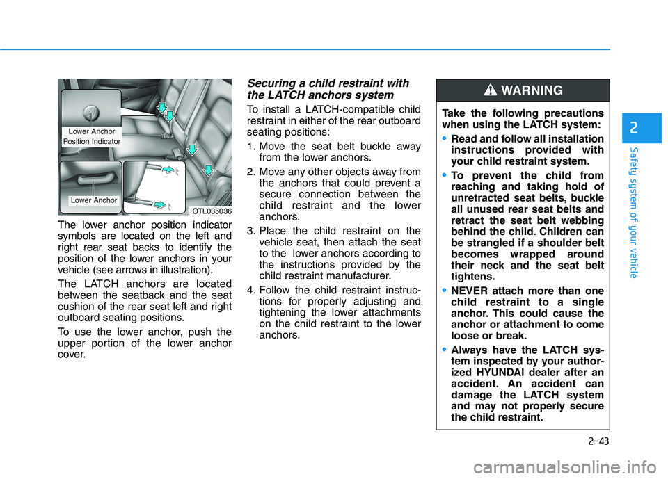 HYUNDAI TUCSON 2021 Repair Manual Safety system of your vehicle
2
The lower anchor position indicator
symbols are located on the left and
right rear seat backs to identify the
position of the lower anchors in your
vehicle (see arrows HYUNDAI TUCSON 2021 Repair Manual Safety system of your vehicle
2
The lower anchor position indicator
symbols are located on the left and
right rear seat backs to identify the
position of the lower anchors in your
vehicle (see arrows