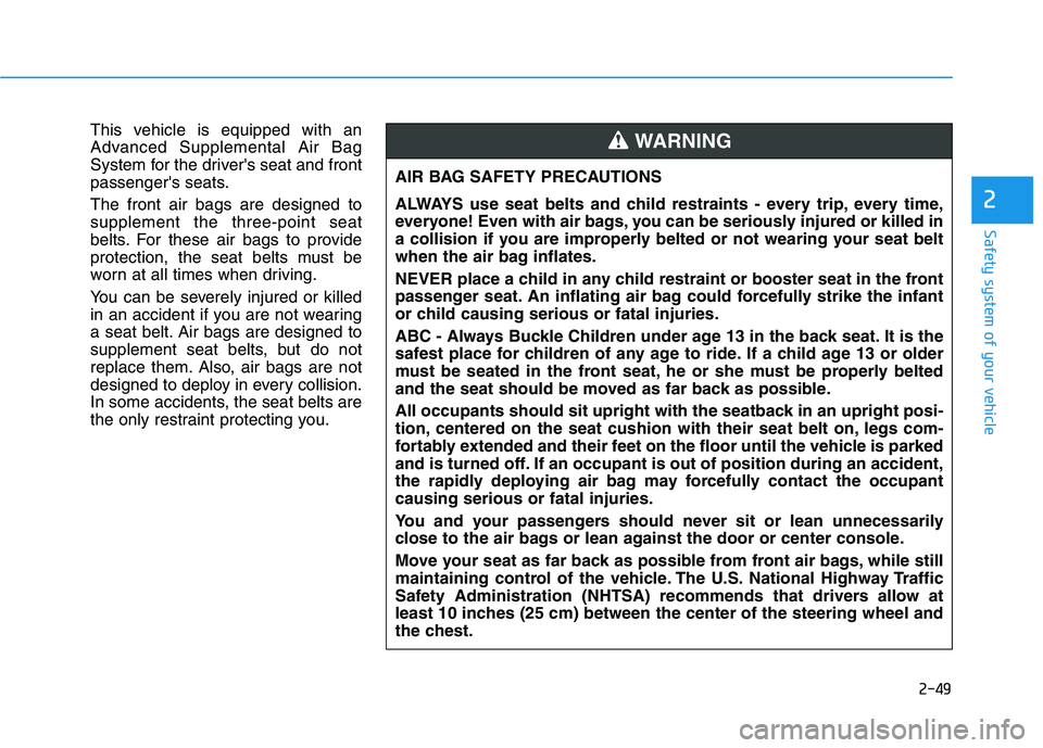 HYUNDAI TUCSON 2021 Repair Manual 2-49
Safety system of your vehicle
2
This vehicle is equipped with an
Advanced Supplemental Air Bag
System for the drivers seat and front
passengers seats.
The front air bags are designed to
supplem HYUNDAI TUCSON 2021 Repair Manual 2-49
Safety system of your vehicle
2
This vehicle is equipped with an
Advanced Supplemental Air Bag
System for the drivers seat and front
passengers seats.
The front air bags are designed to
supplem