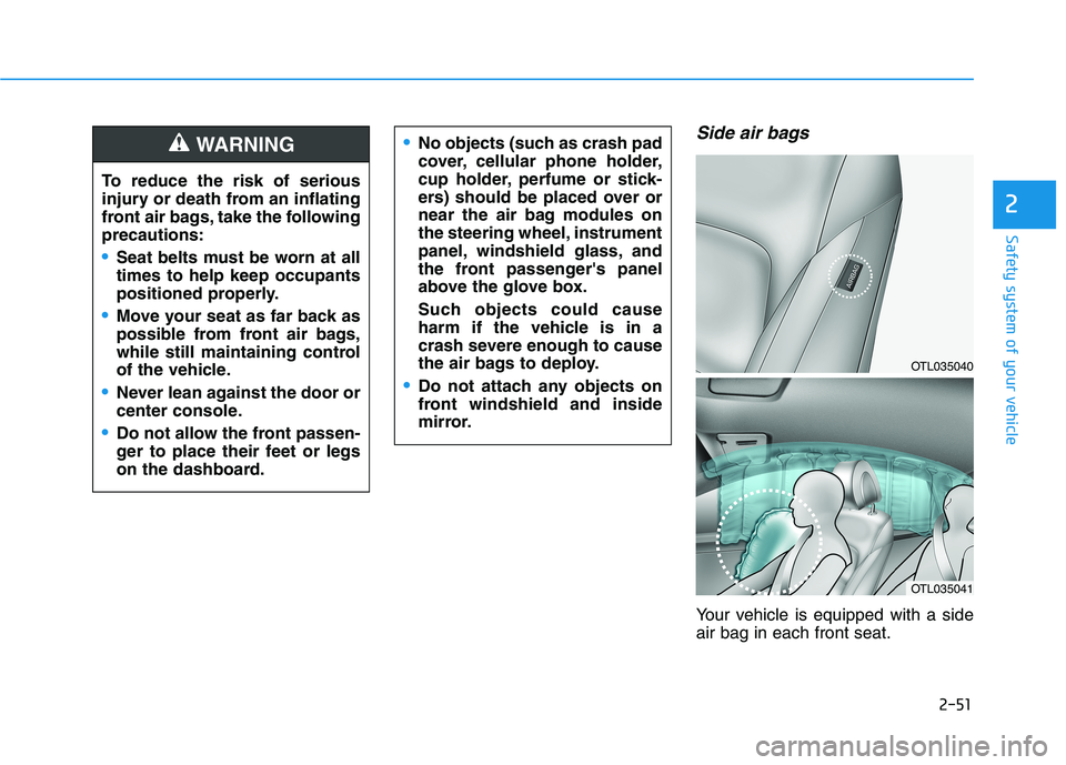 HYUNDAI TUCSON 2021 Repair Manual 2-51
Safety system of your vehicle
2
Side air bags
Your vehicle is equipped with a side
air bag in each front seat.
No objects (such as crash pad
cover, cellular phone holder,
cup holder, perfume or HYUNDAI TUCSON 2021 Repair Manual 2-51
Safety system of your vehicle
2
Side air bags
Your vehicle is equipped with a side
air bag in each front seat.
No objects (such as crash pad
cover, cellular phone holder,
cup holder, perfume or