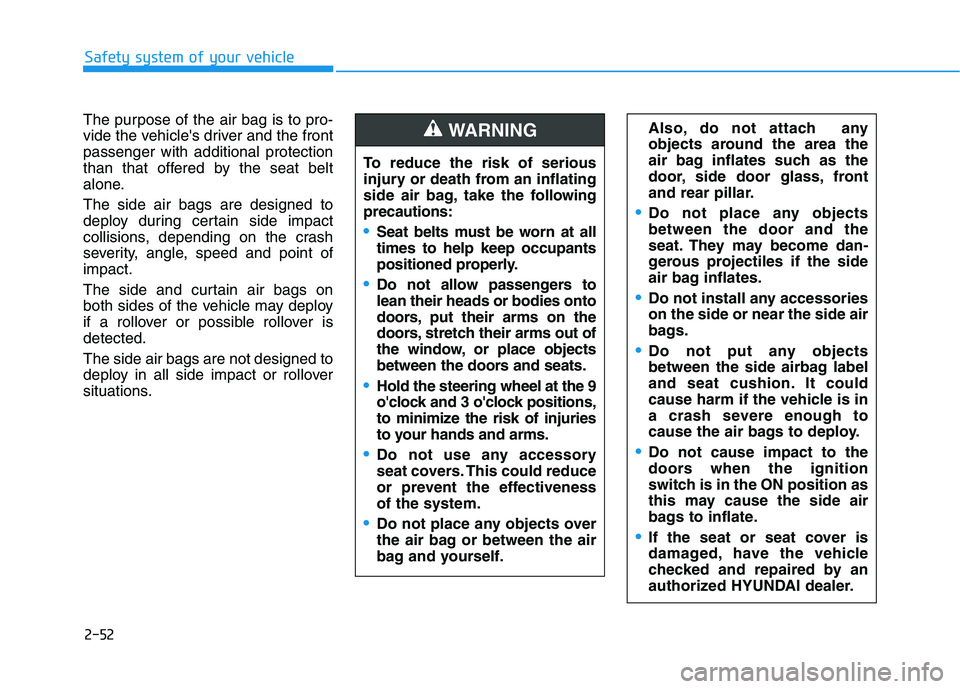 HYUNDAI TUCSON 2021 Repair Manual 2-52
Safety system of your vehicle
The purpose of the air bag is to pro-
vide the vehicles driver and the front
passenger with additional protection
than that offered by the seat belt
alone.
The side HYUNDAI TUCSON 2021 Repair Manual 2-52
Safety system of your vehicle
The purpose of the air bag is to pro-
vide the vehicles driver and the front
passenger with additional protection
than that offered by the seat belt
alone.
The side