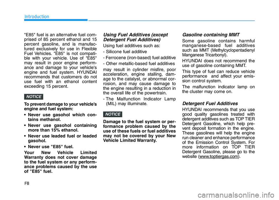 HYUNDAI TUCSON 2021 Owners Manual F8
Introduction
"E85" fuel is an alternative fuel com-
prised of 85 percent ethanol and 15
percent gasoline, and is manufac-
tured exclusively for use in Flexible
Fuel Vehicles. "E85" is not compati-
HYUNDAI TUCSON 2021 Owners Manual F8
Introduction
"E85" fuel is an alternative fuel com-
prised of 85 percent ethanol and 15
percent gasoline, and is manufac-
tured exclusively for use in Flexible
Fuel Vehicles. "E85" is not compati-