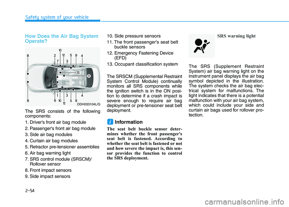 HYUNDAI TUCSON 2021 Manual PDF 2-54
Safety system of your vehicle
How Does the Air Bag System
Operate?
The SRS consists of the following
components:
1. Drivers front air bag module
2. Passengers front air bag module
3. Side air HYUNDAI TUCSON 2021 Manual PDF 2-54
Safety system of your vehicle
How Does the Air Bag System
Operate?
The SRS consists of the following
components:
1. Drivers front air bag module
2. Passengers front air bag module
3. Side air