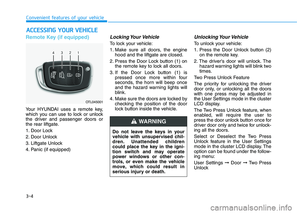 HYUNDAI TUCSON 2021 Owners Manual 3-4
Convenient features of your vehicle
Remote Key (if equipped)
Your HYUNDAI uses a remote key,
which you can use to lock or unlock
the driver and passenger doors or
the rear liftgate.
1. Door Lock
HYUNDAI TUCSON 2021 Owners Manual 3-4
Convenient features of your vehicle
Remote Key (if equipped)
Your HYUNDAI uses a remote key,
which you can use to lock or unlock
the driver and passenger doors or
the rear liftgate.
1. Door Lock