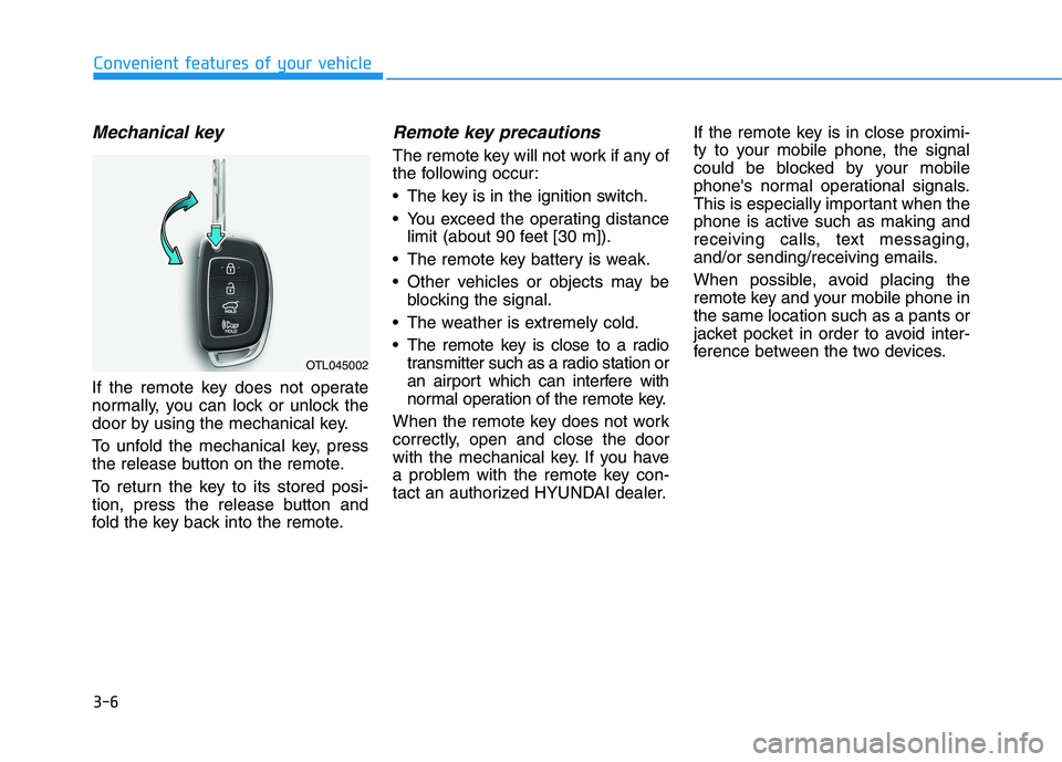 HYUNDAI TUCSON 2021 Owners Manual 3-6
Mechanical key
If the remote key does not operate
normally, you can lock or unlock the
door by using the mechanical key.
To unfold the mechanical key, press
the release button on the remote.
To r HYUNDAI TUCSON 2021 Owners Manual 3-6
Mechanical key
If the remote key does not operate
normally, you can lock or unlock the
door by using the mechanical key.
To unfold the mechanical key, press
the release button on the remote.
To r