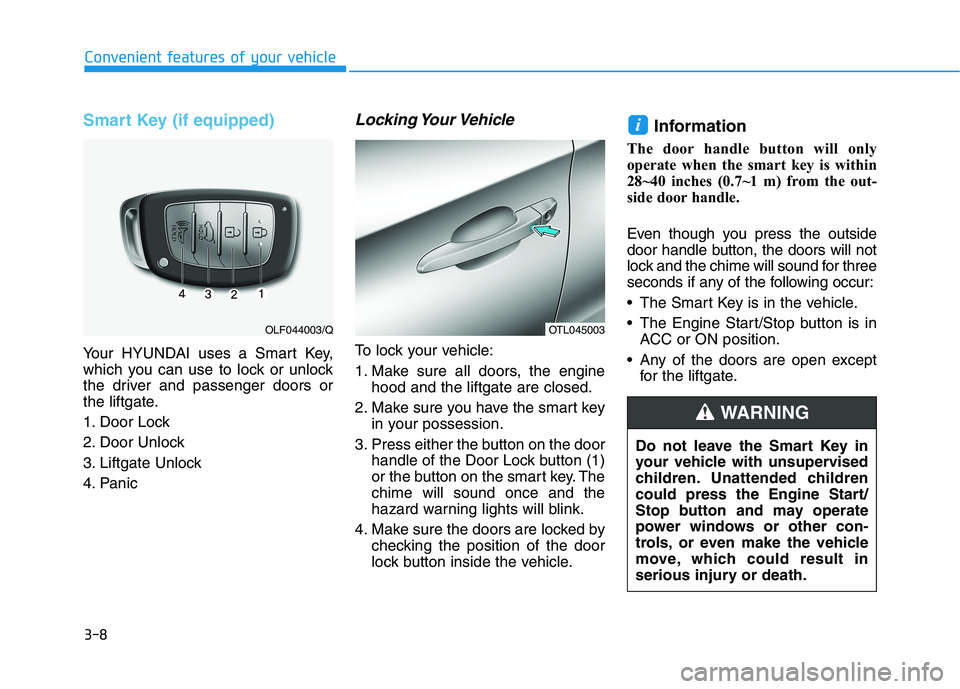 HYUNDAI TUCSON 2021 Owners Manual 3-8
Convenient features of your vehicle
Smart Key (if equipped)
Your HYUNDAI uses a Smart Key,
which you can use to lock or unlock
the driver and passenger doors or
the liftgate.
1. Door Lock
2. Door HYUNDAI TUCSON 2021 Owners Manual 3-8
Convenient features of your vehicle
Smart Key (if equipped)
Your HYUNDAI uses a Smart Key,
which you can use to lock or unlock
the driver and passenger doors or
the liftgate.
1. Door Lock
2. Door