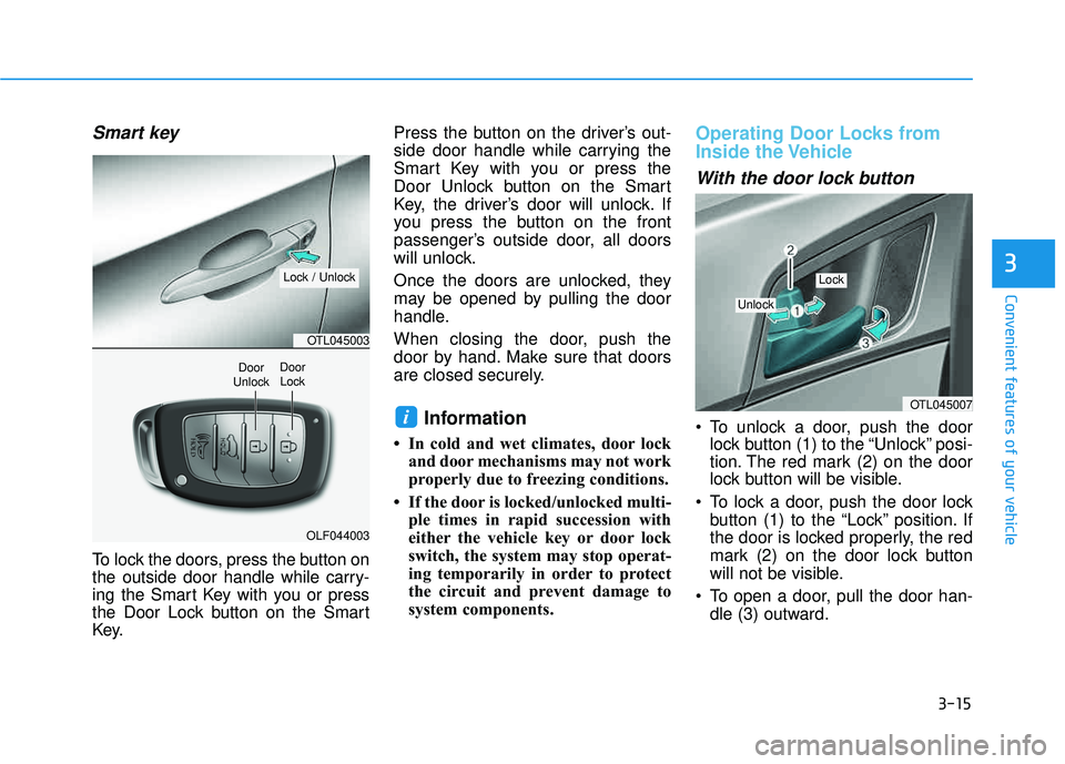 HYUNDAI TUCSON 2016 Owners Manual 3-15
Convenient features of your vehicle
3
Smart key
To lock the doors, press the button on
the outside door handle while carry-
ing the Smart Key with you or press
the Door Lock button on the Smar HYUNDAI TUCSON 2016 Owners Manual 3-15
Convenient features of your vehicle
3
Smart key
To lock the doors, press the button on
the outside door handle while carry-
ing the Smart Key with you or press
the Door Lock button on the Smar