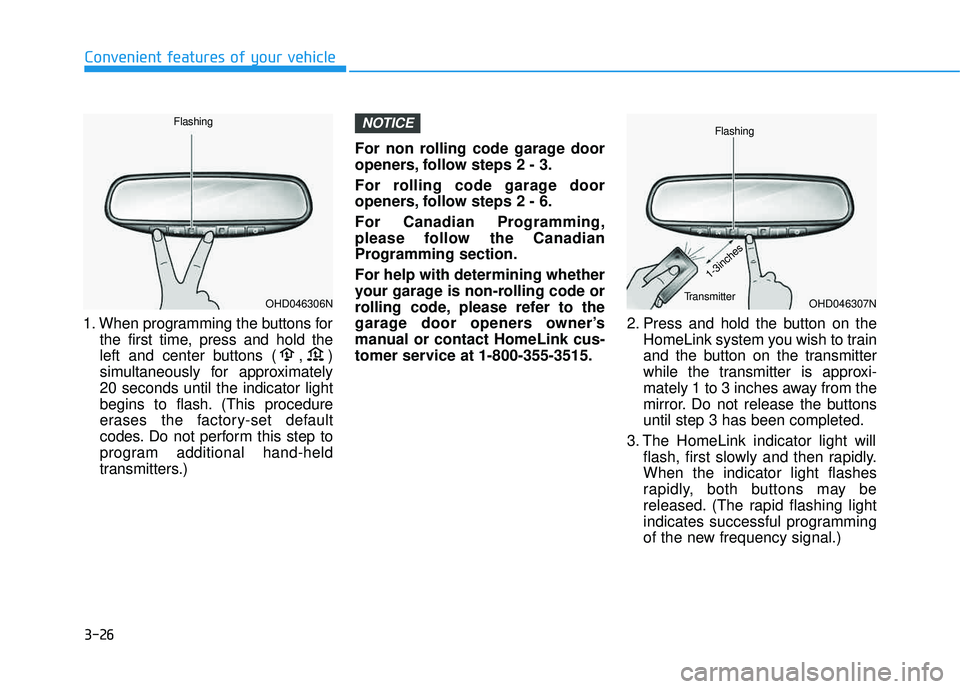 HYUNDAI TUCSON 2016 Owners Manual 3-26
Convenient features of your vehicle
1. When programming the buttons forthe first time, press and hold the
left and center buttons ( , )
simultaneously for approximately20 seconds until the indic HYUNDAI TUCSON 2016 Owners Manual 3-26
Convenient features of your vehicle
1. When programming the buttons forthe first time, press and hold the
left and center buttons ( , )
simultaneously for approximately20 seconds until the indic
