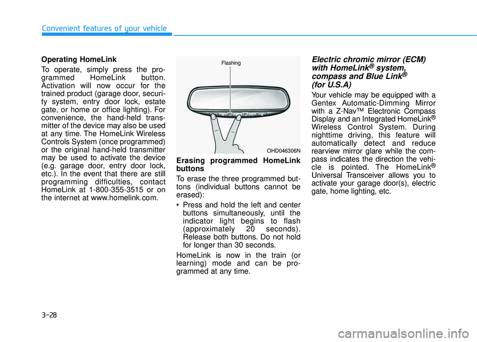 HYUNDAI TUCSON 2016 Owners Manual 3-28
Operating HomeLink
To operate, simply press the pro-
grammed HomeLink button.
Activation will now occur for the
trained product (garage door, securi-
ty system, entry door lock, estate
gate, o HYUNDAI TUCSON 2016 Owners Manual 3-28
Operating HomeLink
To operate, simply press the pro-
grammed HomeLink button.
Activation will now occur for the
trained product (garage door, securi-
ty system, entry door lock, estate
gate, o