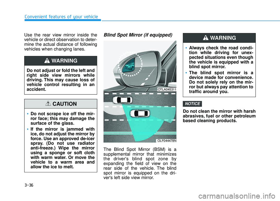 HYUNDAI TUCSON 2016 Owners Manual 3-36
Convenient features of your vehicle
Use the rear view mirror inside the
vehicle or direct observation to deter-
mine the actual distance of following
vehicles when changing lanes.Blind Spot Mirr HYUNDAI TUCSON 2016 Owners Manual 3-36
Convenient features of your vehicle
Use the rear view mirror inside the
vehicle or direct observation to deter-
mine the actual distance of following
vehicles when changing lanes.Blind Spot Mirr
