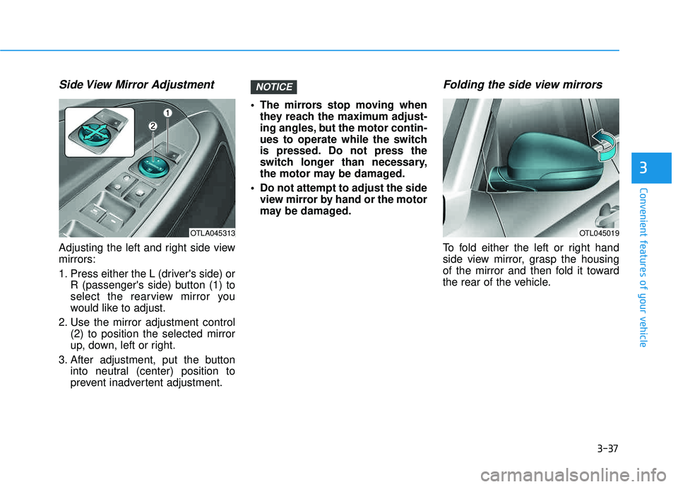 HYUNDAI TUCSON 2016 Owners Manual 3-37
Convenient features of your vehicle
3
Side View Mirror Adjustment
Adjusting the left and right side view mirrors:
1. Press either the L (drivers side) orR (passengers side) button (1) to
sele HYUNDAI TUCSON 2016 Owners Manual 3-37
Convenient features of your vehicle
3
Side View Mirror Adjustment
Adjusting the left and right side view mirrors:
1. Press either the L (drivers side) orR (passengers side) button (1) to
sele