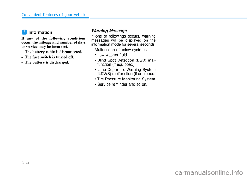 HYUNDAI TUCSON 2016  Owners Manual 3-74
Convenient features of your vehicle
Information
If any of the following conditions 
occur, the mileage and number of days
to service may be incorrect. 
- The battery cable is disconnected.
- The 