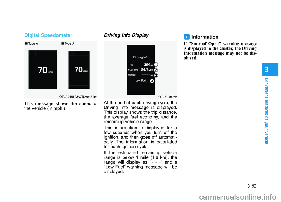 HYUNDAI TUCSON 2016 Owners Manual 3-93
Convenient features of your vehicle
3
Digital Speedometer
This message shows the speed of
the vehicle (in mph.).
Driving Info Display
At the end of each driving cycle, the
Driving Info message i HYUNDAI TUCSON 2016 Owners Manual 3-93
Convenient features of your vehicle
3
Digital Speedometer
This message shows the speed of
the vehicle (in mph.).
Driving Info Display
At the end of each driving cycle, the
Driving Info message i