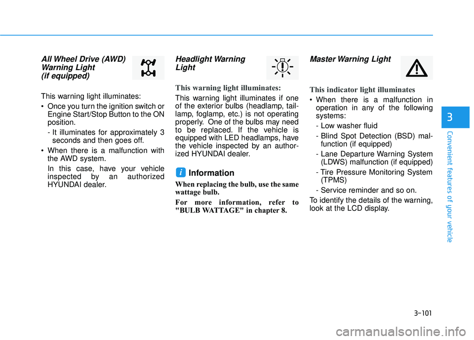 HYUNDAI TUCSON 2016  Owners Manual 3-101
Convenient features of your vehicle
3
All Wheel Drive (AWD)Warning Light (if equipped)
This warning light illuminates: 
 Once you turn the ignition switch or Engine Start/Stop Button to the ON p