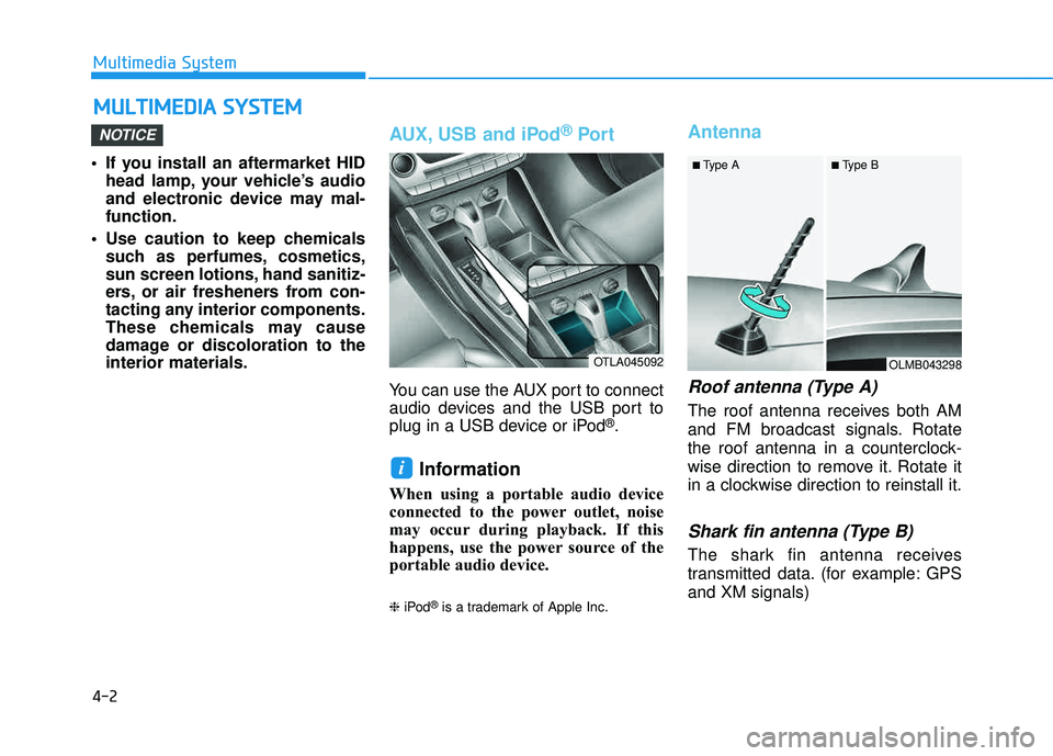 HYUNDAI TUCSON 2016  Owners Manual 4-2
• If you install an aftermarket HIDhead lamp, your vehicle’s audio 
and electronic device may mal-function.
 Use caution to keep chemicals such as perfumes, cosmetics,
sun screen lotions, hand