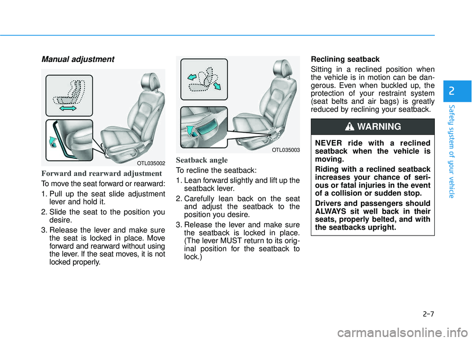 HYUNDAI TUCSON 2016 Owners Guide 2-7
Safety system of your vehicle
Manual adjustment
Forward and rearward adjustment
To move the seat forward or rearward:
1. Pull up the seat slide adjustmentlever and hold it.
2. Slide the seat to HYUNDAI TUCSON 2016 Owners Guide 2-7
Safety system of your vehicle
Manual adjustment
Forward and rearward adjustment
To move the seat forward or rearward:
1. Pull up the seat slide adjustmentlever and hold it.
2. Slide the seat to