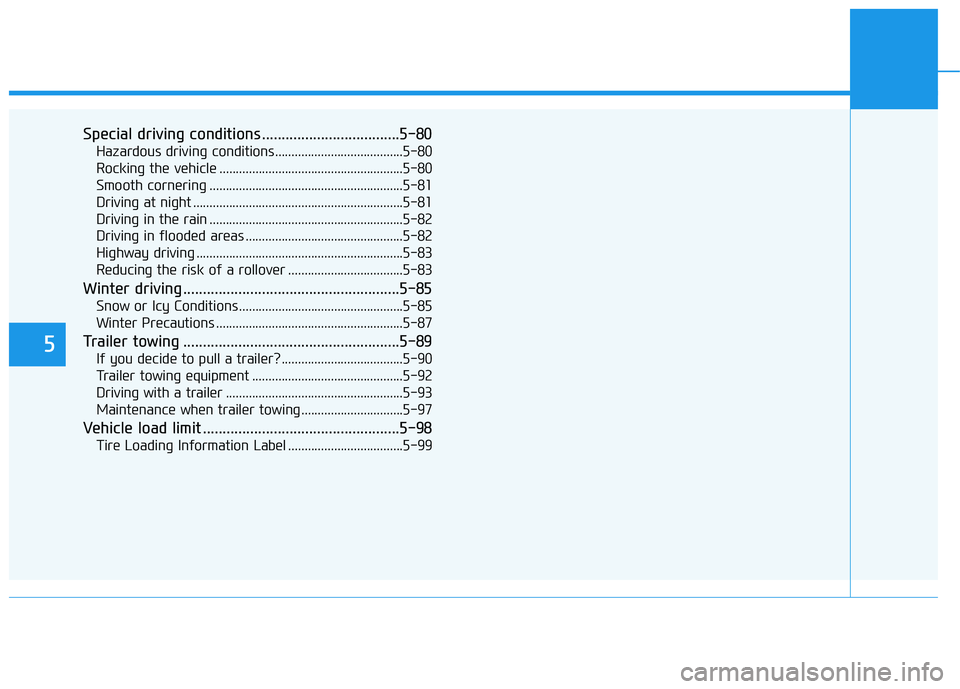 HYUNDAI TUCSON 2016  Owners Manual 5
Special driving conditions ...................................5-80
Hazardous driving conditions.......................................5-80 
Rocking the vehicle ......................................