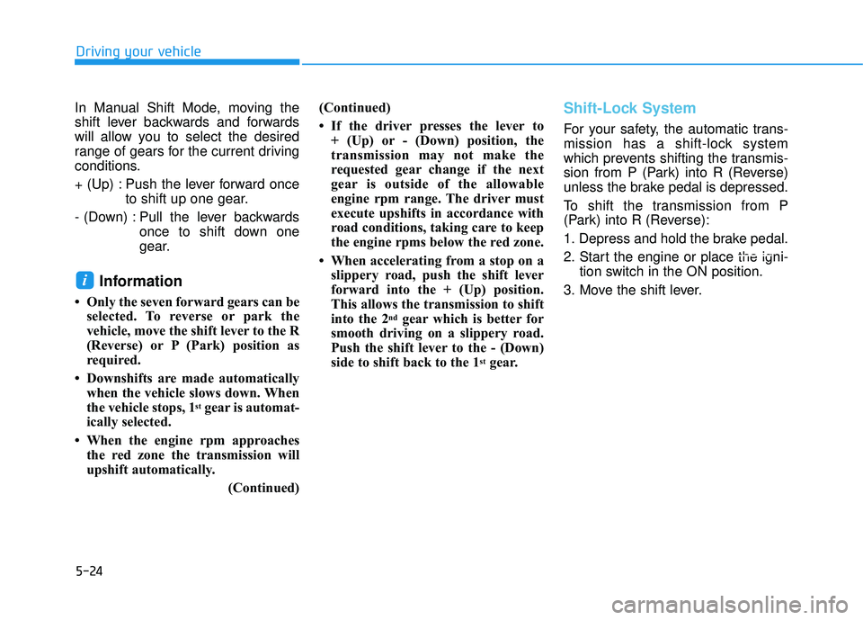 HYUNDAI TUCSON 2016 Owners Manual 5-24
Driving your vehicle
In Manual Shift Mode, moving the
shift lever backwards and forwards
will allow you to select the desired
range of gears for the current driving
conditions.
+ (Up) : Push th HYUNDAI TUCSON 2016 Owners Manual 5-24
Driving your vehicle
In Manual Shift Mode, moving the
shift lever backwards and forwards
will allow you to select the desired
range of gears for the current driving
conditions.
+ (Up) : Push th
